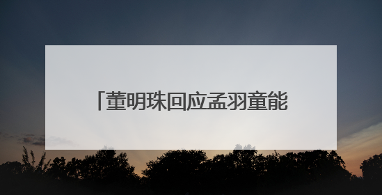 董明珠回应孟羽童能否再回格力，称其离开时确实是犯了很大的错：她对我来说是孩子