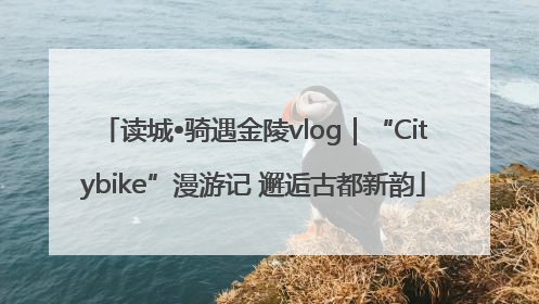 读城•骑遇金陵vlog｜“Citybike”漫游记 邂逅古都新韵