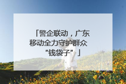 警企联动，广东移动全力守护群众“钱袋子”