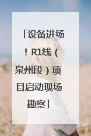 设备进场！R1线（泉州段）项目启动现场勘察