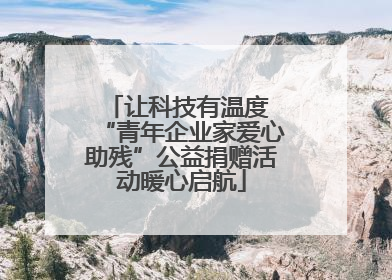 让科技有温度 “青年企业家爱心助残”公益捐赠活动暖心启航