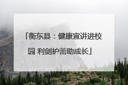 衡东县：健康宣讲进校园 利剑护蕾助成长