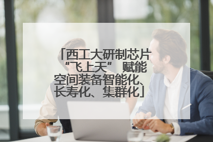 西工大研制芯片“飞上天” 赋能空间装备智能化、长寿化、集群化