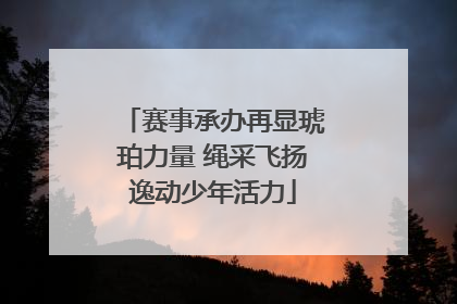 赛事承办再显琥珀力量 绳采飞扬逸动少年活力