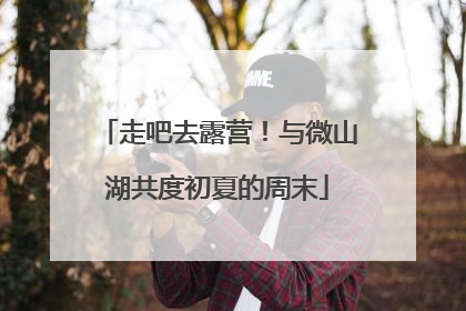 走吧去露营！与微山湖共度初夏的周末