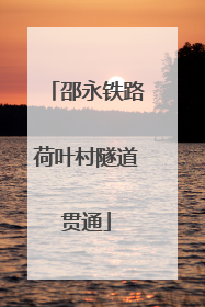 邵永铁路荷叶村隧道贯通