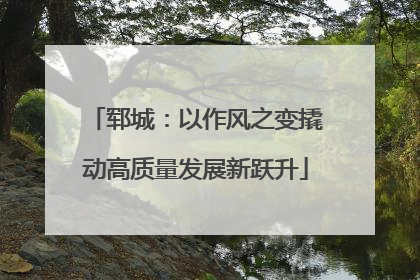 郓城：以作风之变撬动高质量发展新跃升