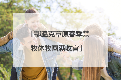 鄂温克草原春季禁牧休牧圆满收官