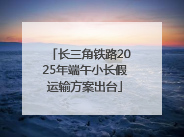 长三角铁路2025年端午小长假运输方案出台