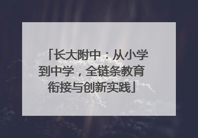 长大附中：从小学到中学，全链条教育衔接与创新实践