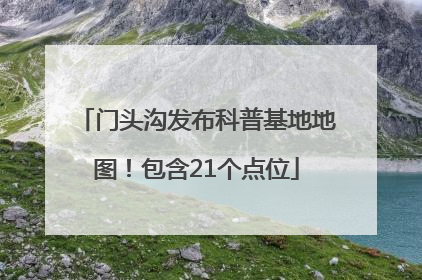 门头沟发布科普基地地图！包含21个点位