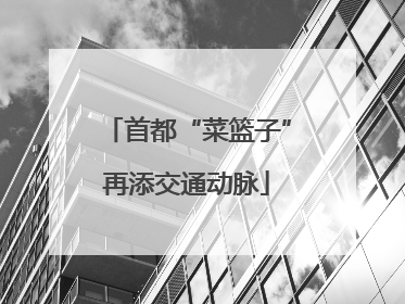 首都“菜篮子”再添交通动脉