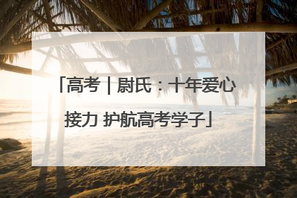 高考｜尉氏：十年爱心接力 护航高考学子