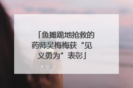 鱼摊跪地抢救的药师吴梅梅获“见义勇为”表彰