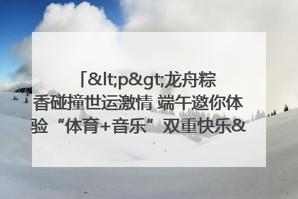 <p>龙舟粽香碰撞世运激情 端午邀你体验“体育+音乐”双重快乐</p><p>——成都世运会“跟着赛事去旅行”武侯站即将启幕</p>