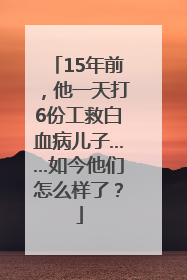 15年前，他一天打6份工救白血病儿子……如今他们怎么样了？