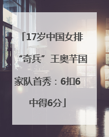 17岁中国女排“奇兵”王奥芊国家队首秀：6扣6中得6分