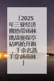 2025年三亚经济圈热带雨林挑战赛保亭站鸣枪开跑，千余名选手穿越雨林