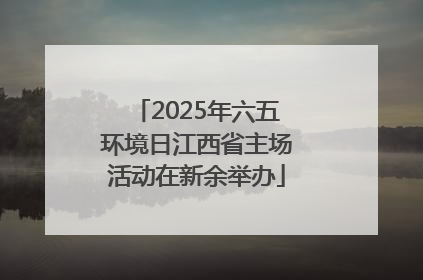 2025年六五环境日江西省主场活动在新余举办
