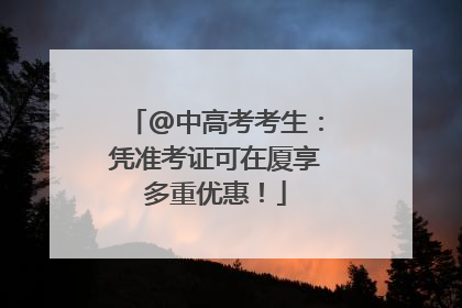 @中高考考生：凭准考证可在厦享多重优惠！