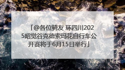 @各位骑友 环四川2025昭觉谷克德索玛花自行车公开赛将于6月15日举行